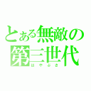 とある無敵の第三世代（は　や　ぶ　さ）