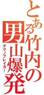 とある竹内の男山爆発（テクノブレイカー）