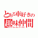 とある車好きの趣味仲間（らぃらぃワークス）