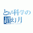 とある科学の超幻月（ＲＡＩＬＧＵＮ）