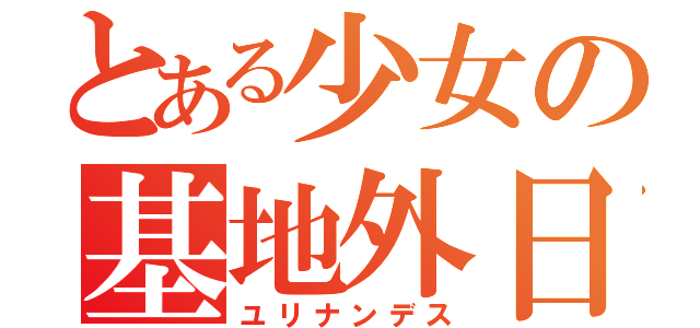 とある少女の基地外日常（ユリナンデス）