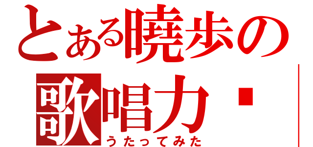 とある曉歩の歌唱力☠（うたってみた）