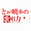 とある曉歩の歌唱力☠（うたってみた）