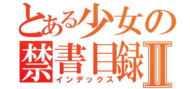 とある少女の禁書目録Ⅱ（インデックス）