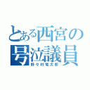 とある西宮の号泣議員（野々村竜太郎）