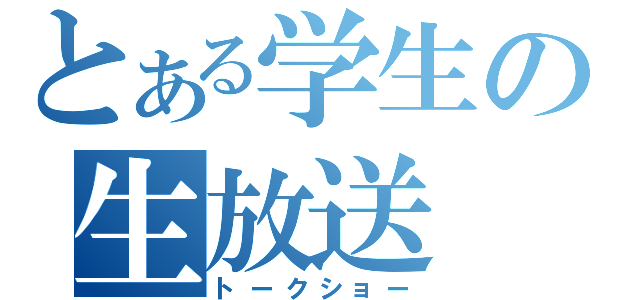 とある学生の生放送（トークショー）