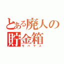 とある廃人の貯金箱（モバマス）