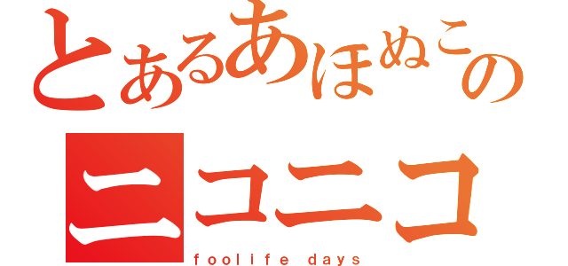 とあるあほぬこのニコニコ生放送（ｆｏｏｌｉｆｅ ｄａｙｓ）