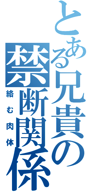 とある兄貴の禁断関係（絡む肉体）