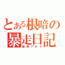 とある根暗の暴走日記（誰得ブログ）