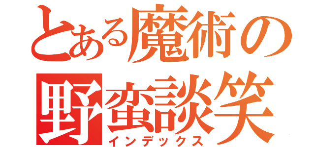 とある魔術の野蛮談笑（インデックス）