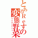 とあるＲｅすたの変態野菜（ベジタリアン）