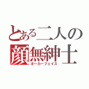 とある二人の顔無紳士（ポーカーフェイス）