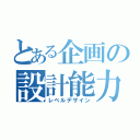 とある企画の設計能力（レベルデザイン）