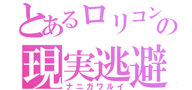 とあるロリコンの現実逃避（ナニガワルイ）