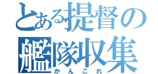 とある提督の艦隊収集（かんこれ）