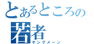 とあるところの若者（ヤングメーン）