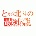 とある北斗の最強伝説（インデックス）