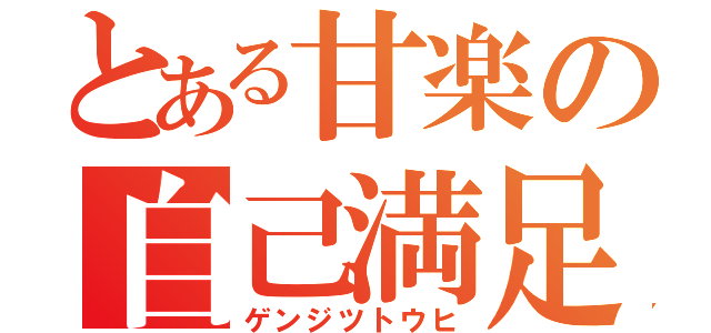 とある甘楽の自己満足（ゲンジツトウヒ）