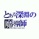 とある深淵の魔導師（Ｓｏｒｃｅｒｅｒ）