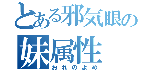 とある邪気眼の妹属性（おれのよめ）