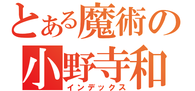 とある魔術の小野寺和希（インデックス）