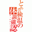 とある検温の体調確認（ダールガン）