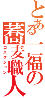 とある一福の蕎麦職人（コネクション）