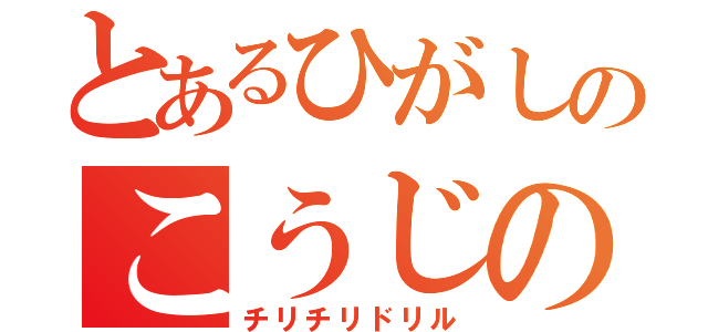 とあるひがしのこうじの（チリチリドリル）