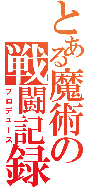 とある魔術の戦闘記録（プロデュース）