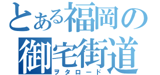 とある福岡の御宅街道（ヲタロード）