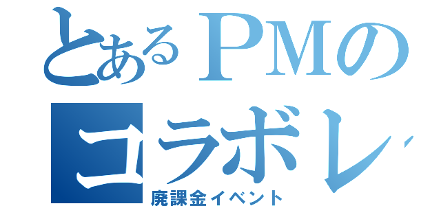 とあるＰＭのコラボレーション（廃課金イベント）