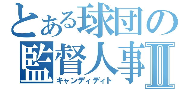 とある球団の監督人事Ⅱ（キャンディディト）