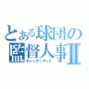 とある球団の監督人事Ⅱ（キャンディディト）