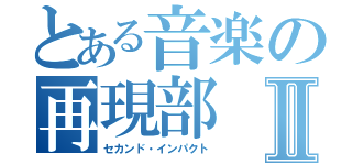 とある音楽の再現部Ⅱ（セカンド・インパクト）