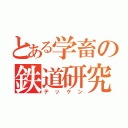 とある学畜の鉄道研究部（テッケン）