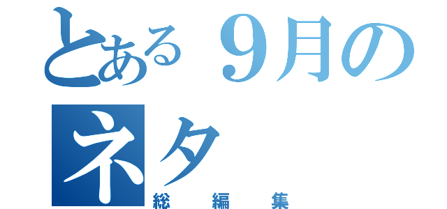 とある９月のネタ（総編集）