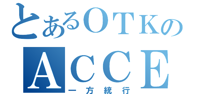 とあるＯＴＫのＡＣＣＥＬＲＡＲＡＩＴＡ（一方統行）