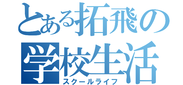 とある拓飛の学校生活（スクールライフ）