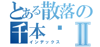 とある散落の千本樱Ⅱ（インデックス）