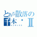 とある散落の千本樱Ⅱ（インデックス）