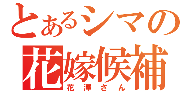 とあるシマの花嫁候補（花澤さん）