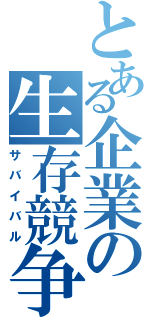 とある企業の生存競争（サバイバル）