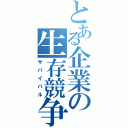 とある企業の生存競争（サバイバル）