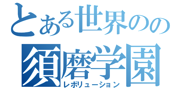 とある世界のの須磨学園（レボリューション）