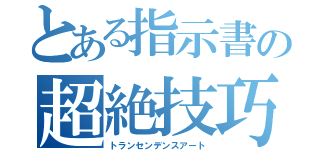 とある指示書の超絶技巧（トランセンデンスアート）