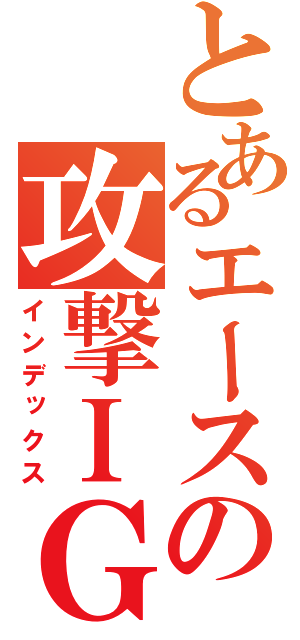 とあるエースの攻撃ＩＧ（インデックス）