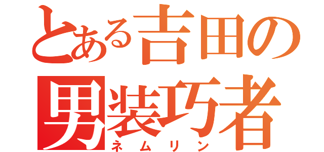 とある吉田の男装巧者（ネムリン）