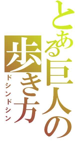 とある巨人の歩き方（ドシンドシン）