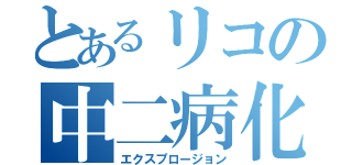 とあるリコの中二病化（エクスプロージョン）